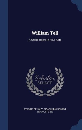 William Tell A Grand Opera in Four Acts
