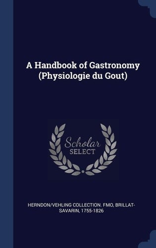 A Handbook of Gastronomy (Physiologie Du Goût)
