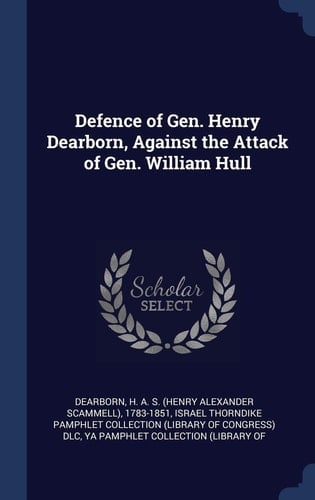 Defence of Gen. Henry Dearborn, Against the Attack of Gen. William Hull