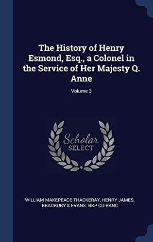 The History of Henry Esmond, Esq., a Colonel in the Service of Her Majesty Q. Anne; Volume 3