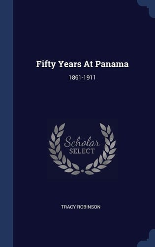 Fifty Years At Panama 1861-1911