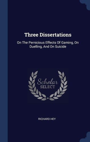 Three Dissertations On The Pernicious Effects Of Gaming, On Duelling, And On Suicide