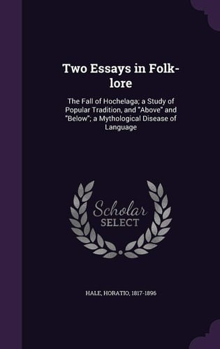 Two Essays in Folk-Lore The Fall of Hochelaga; a Study of Popular Tradition, and Above and Below; a Mythological Disease of Language