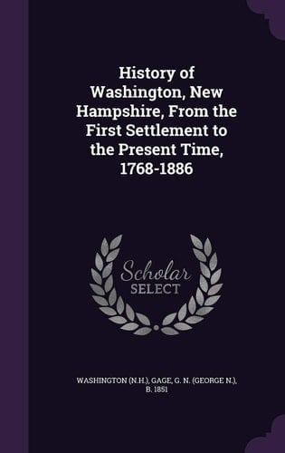 History of Washington, New Hampshire, From the First Settlement to the Present Time, 1768-1886