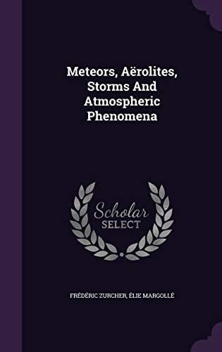 Meteors, Aërolites, Storms And Atmospheric Phenomena