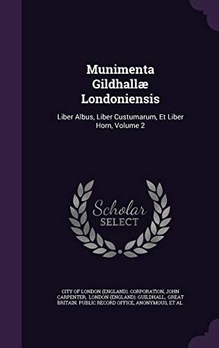 Munimenta Gildhallae Londoniensis Liber Albus, Liber Custumarum, Et Liber Horn, Volume 2