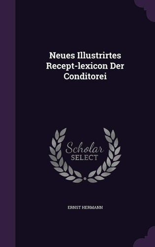 Neues Illustrirtes Recept-Lexicon Der Conditorei
