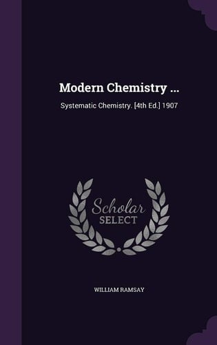 Modern Chemistry ... Systematic Chemistry. [4th Ed. ] 1907