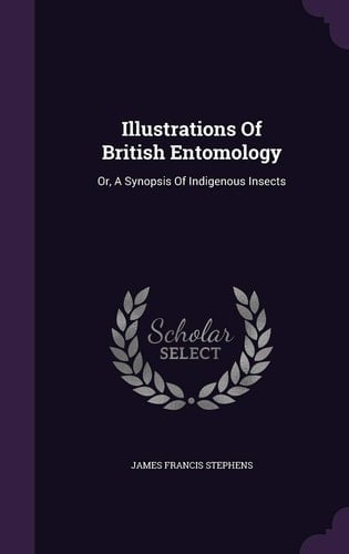 Illustrations Of British Entomology Or, A Synopsis Of Indigenous Insects