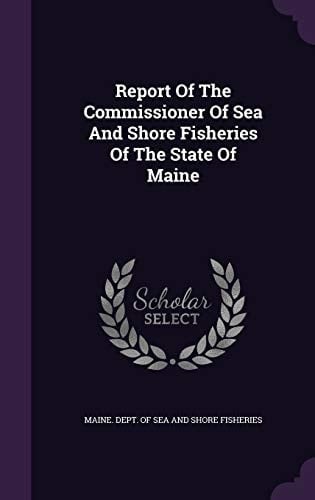 Report Of The Commissioner Of Sea And Shore Fisheries Of The State Of Maine