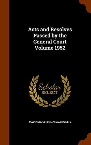Acts and Resolves Passed by the General Court Volume 1952