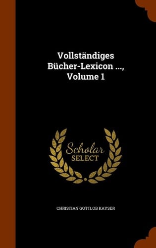 Vollständiges Bücher-Lexicon ..., Volume 1