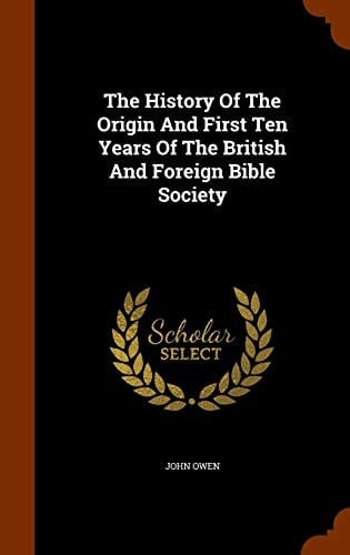 The History Of The Origin And First Ten Years Of The British And Foreign Bible Society