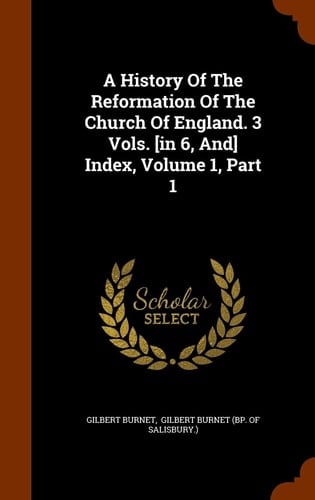 A History Of The Reformation Of The Church Of England. 3 Vols. [in 6, And] Index, Volume 1, Part 1