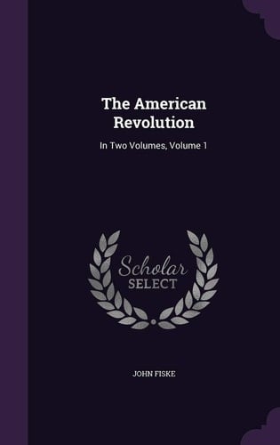 The American Revolution In Two Volumes, Volume 1