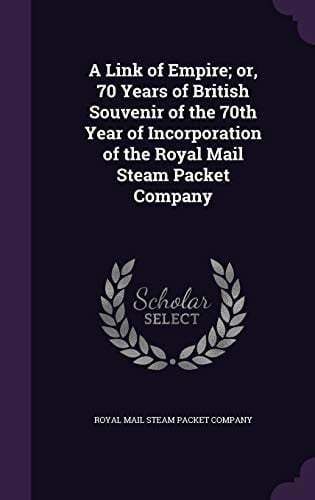 A Link of Empire; Or, 70 Years of British Souvenir of the 70th Year of Incorporation of the Royal Mail Steam Packet Company