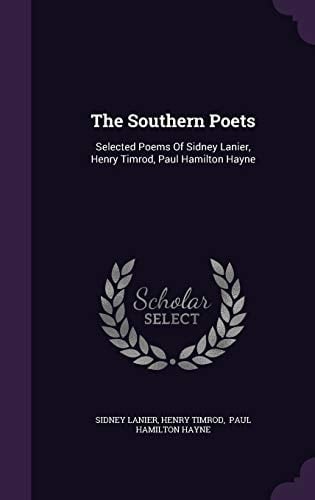 The Southern Poets Selected Poems Of Sidney Lanier, Henry Timrod, Paul Hamilton Hayne