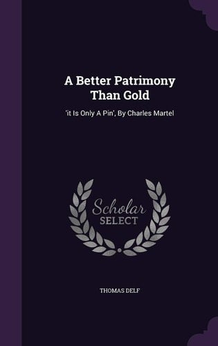 A Better Patrimony Than Gold 'It Is Only a Pin', by Charles Martel