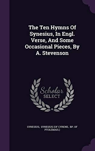 The Ten Hymns Of Synesius, In Engl. Verse, And Some Occasional Pieces, By A. Stevenson
