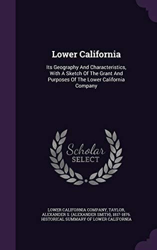 Lower California Its Geography And Characteristics, With A Sketch Of The Grant And Purposes Of The Lower California Company