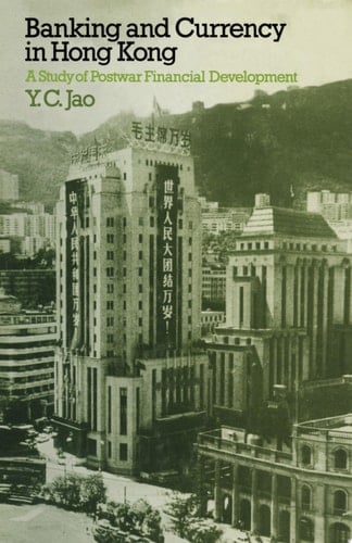 Banking and Currency in Hong Kong A Study of Postwar Financial Development