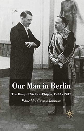Our Man in Berlin The Diary of Sir Eric Phipps, 1933-1937