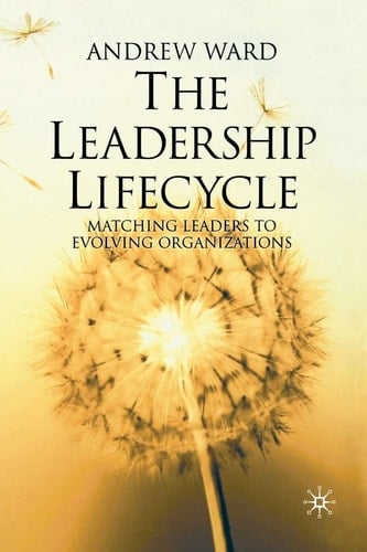 The Leadership Lifecycle Matching Leaders to Evolving Organizations