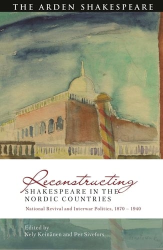 Reconstructing Shakespeare in the Nordic Countries National Revival and Interwar Politics, 1870 – 1940