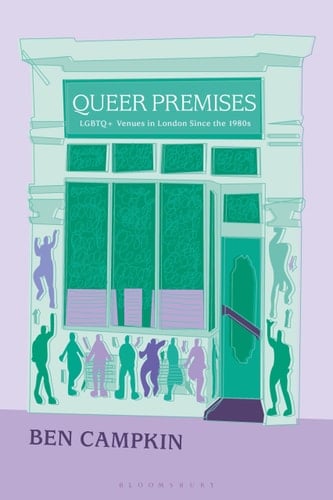 Queer Premises LGBTQ+ Venues in London Since the 1980s