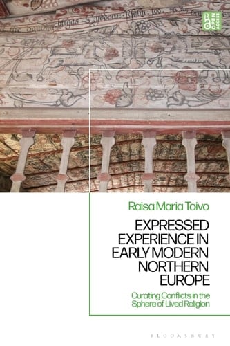 Expressed Experience in Early Modern Northern Europe Curating Conflicts in the Sphere of Lived Religion