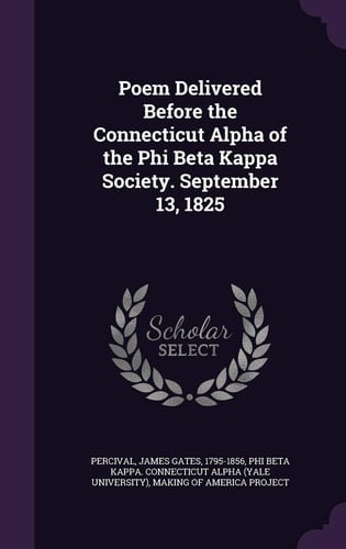 Poem Delivered Before the Connecticut Alpha of the Phi Beta Kappa Society. September 13, 1825