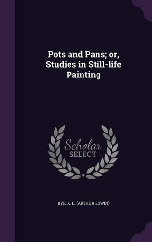 Pots and Pans; Or, Studies in Still-Life Painting