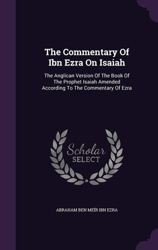 The Commentary Of Ibn Ezra On Isaiah The Anglican Version Of The Book Of The Prophet Isaiah Amended According To The Commentary Of Ezra