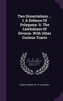 Two Dissertations ... I. A Defence Of Polygamy. Ii. The Lawfulness Of Divorce. With Other Curious Tracts
