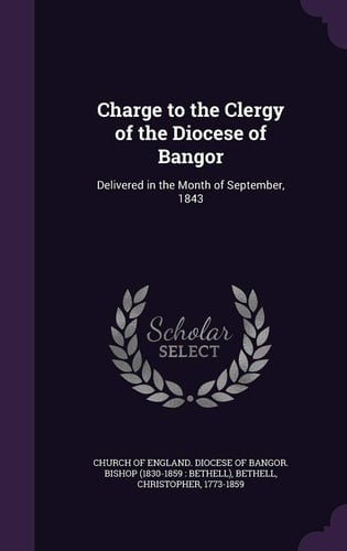 Charge to the Clergy of the Diocese of Bangor Delivered in the Month of September, 1843