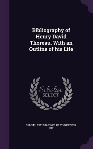 Bibliography of Henry David Thoreau, with an Outline of His Life