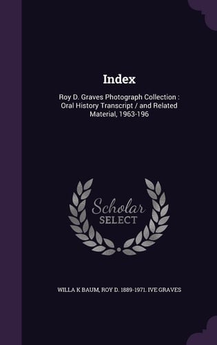 Index Roy D. Graves Photograph Collection: Oral History Transcript / and Related Material, 1963-196