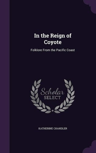 In the Reign of Coyote Folklore From the Pacific Coast