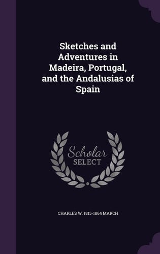 Sketches and Adventures in Madeira, Portugal, and the Andalusias of Spain