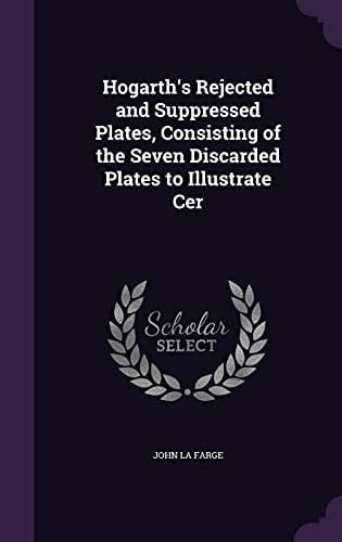 Hogarth's Rejected and Suppressed Plates, Consisting of the Seven Discarded Plates to Illustrate Cer