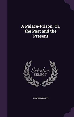 A Palace-Prison, Or, the Past and the Present