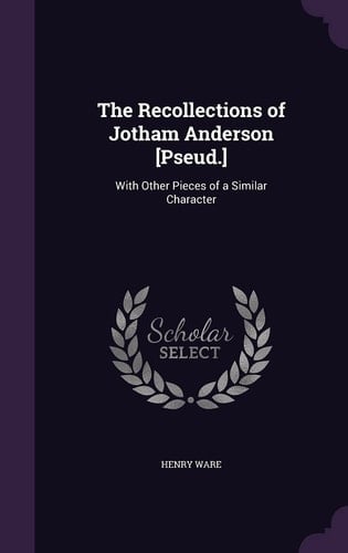 The Recollections of Jotham Anderson [Pseud. ] With Other Pieces of a Similar Character