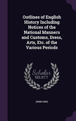 Outlines of English History Including Notices of the National Manners and Customs, Dress, Arts, Etc. of the Various Periods