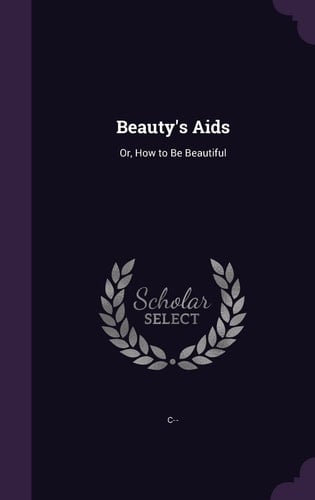 Beauty's Aids Or, How to Be Beautiful