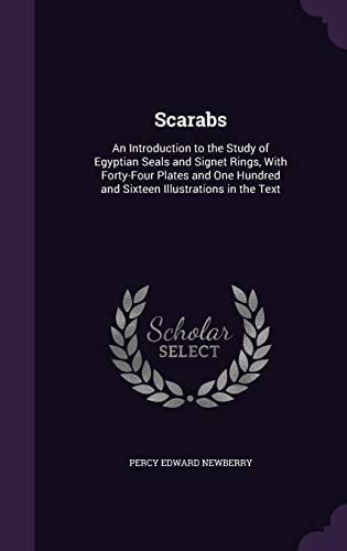 Scarabs An Introduction to the Study of Egyptian Seals and Signet Rings, With Forty-Four Plates and One Hundred and Sixteen Illustrations in the Text