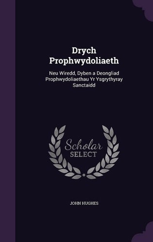 Drych Prophwydoliaeth Neu Wiredd, Dyben a Deongliad Prophwydoliaethau Yr Ysgrythyray Sanctaidd