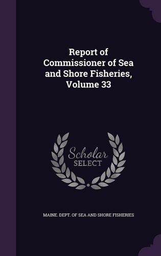 Report of Commissioner of Sea and Shore Fisheries, Volume 33
