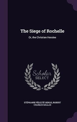 The Siege of Rochelle Or, the Christian Heroine