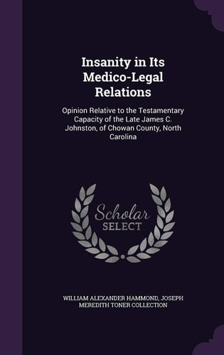 Insanity in Its Medico-Legal Relations Opinion Relative to the Testamentary Capacity of the Late James C. Johnston, of Chowan County, North Carolina