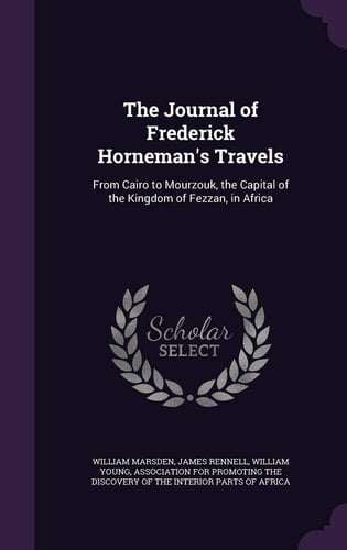 The Journal of Frederick Horneman's Travels From Cairo to Mourzouk, the Capital of the Kingdom of Fezzan, in Africa